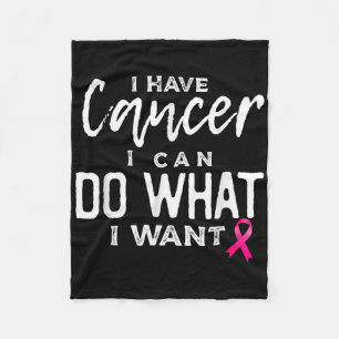 I Have Cancer I Can Do What I Want Breast Cancer A Fleece Blanket
