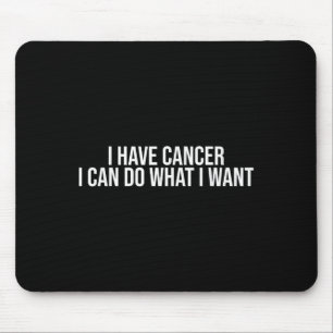 I Have Cancer I Can Do What I Want Funny Sarcastic Mouse Pad