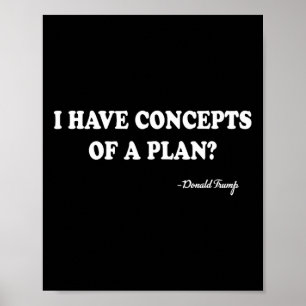 I Have Concepts Of A Plan Donald Trump  Poster