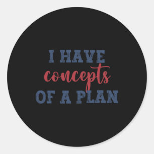 I Have Concepts Of A Plan Harris Wheimer 2024 Elec Classic Round Sticker