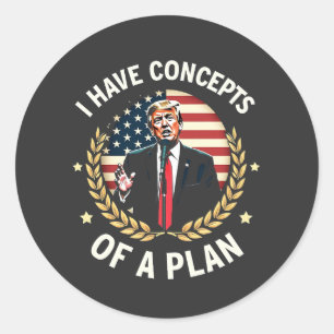 I Have Concepts Of a Plan Trump Debate Election Classic Round Sticker