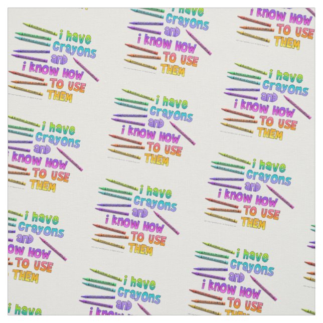 I HAVE CRAYONS AND I KNOW HOW TO USE THEM! FABRIC (Swatch)
