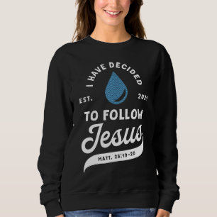 I Have Decided To Follow Jesus Baptism Baptized Ch Sweatshirt
