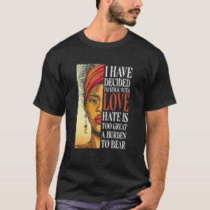 I Have Decided To Stick With Love  Black History M T-Shirt