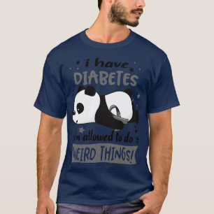 I Have Diabetes Im Allowed To Do Weird Things T-Shirt