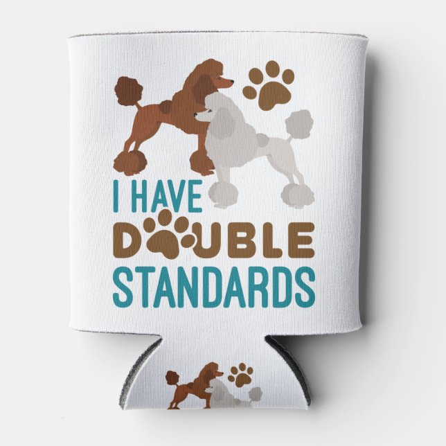 I Have Double Standards Standard Poodle Can Cooler (Front)