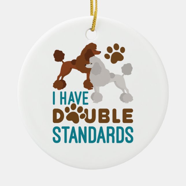 I Have Double Standards Standard Poodle Ceramic Ornament (Front)