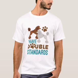 I Have Double Standards Standard Poodle T-Shirt