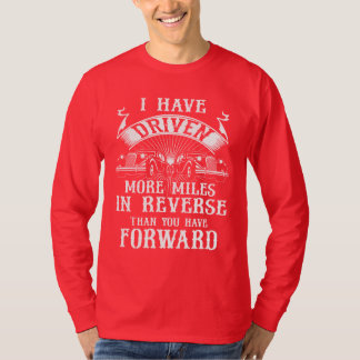 I Have Driven More Miles In Reverse Than Forward T-Shirt
