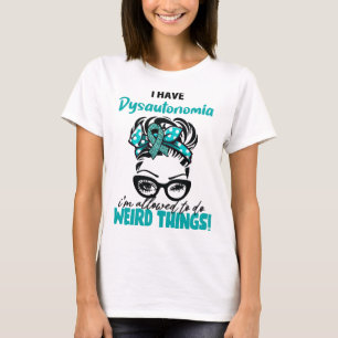 I Have Dysautonomia I'm Allowed To Do Weird Things T-Shirt