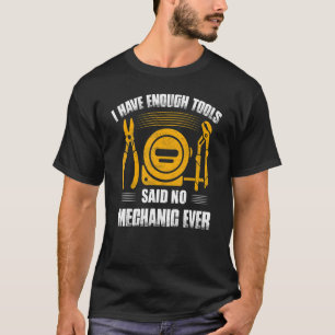 I Have Enough Tools Said No Mechanic Ever Garage W T-Shirt