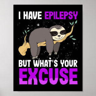 I Have Epilepsy But Whats Your Excuse Sloth Awaren Poster