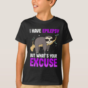 I Have Epilepsy But Whats Your Excuse Sloth Awaren T-Shirt