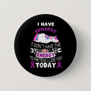 I have Epilepsy I Don't Have The Energy Unicorn Aw 2 Inch Round Button