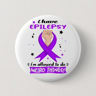 I Have Epilepsy I'm Allowed To Do Weird Things  2 Inch Round Button