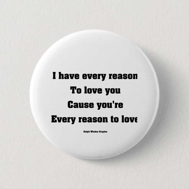 I have every reason to love you 2 inch round button (Front)