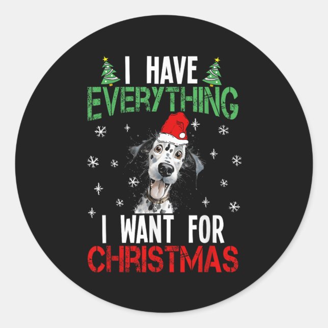 I Have Everything I Want For Christmas Dalmatian X Classic Round Sticker (Front)