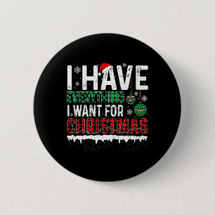 I Have Everything I Want For Christmas Its Me I'm 2 Inch Round Button
