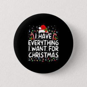 I Have Everything I Want For Christmas Its Me I'm 2 Inch Round Button