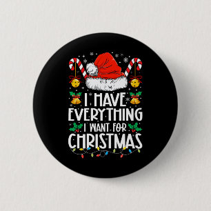 I Have Everything I Want For Christmas Its Me I'm 2 Inch Round Button