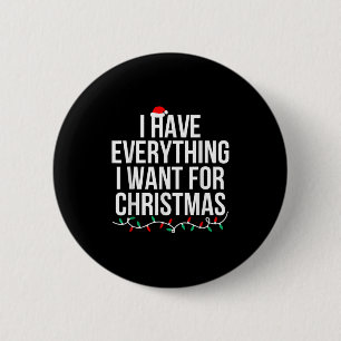 I Have Everything I Want For Christmas Its Me I'm 2 Inch Round Button
