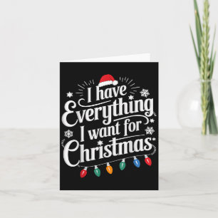 I Have Everything I Want For Christmas Its Me I'm  Card