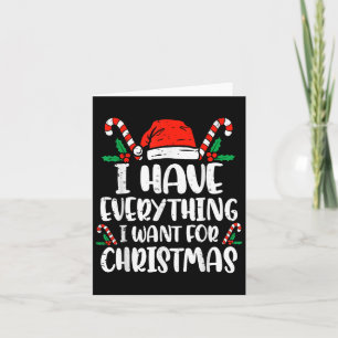 I Have Everything I Want For Christmas Its Me I'm  Card