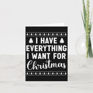 I Have Everything I Want For Christmas Its Me I'm  Card