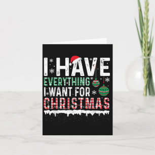 I Have Everything I Want For Christmas Its Me I'm  Card