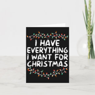 I Have Everything I Want For Christmas Its Me I'm  Card