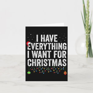 I Have Everything I Want For Christmas Its Me I'm  Card