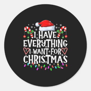 I Have Everything I Want For Christmas Its Me I'm Classic Round Sticker