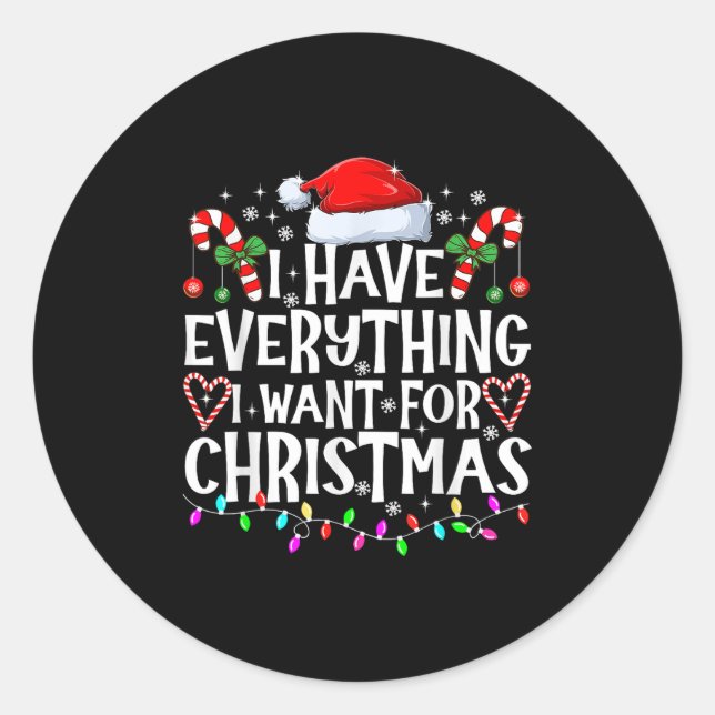 I Have Everything I Want For Christmas Its Me I'm  Classic Round Sticker (Front)