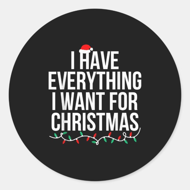 I Have Everything I Want For Christmas Its Me I'm  Classic Round Sticker (Front)