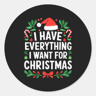 I Have Everything I Want For Christmas Its Me I'm Classic Round Sticker