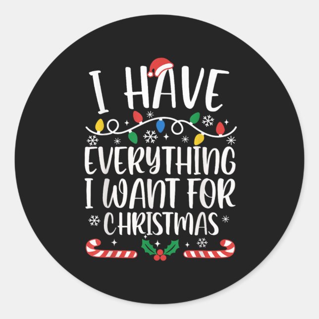 I Have Everything I Want For Christmas Its Me I'm  Classic Round Sticker (Front)
