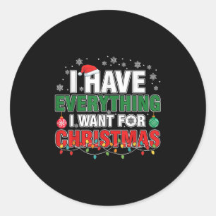 I Have Everything I Want For Christmas Its Me I'm Classic Round Sticker