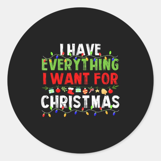 I Have Everything I Want For Christmas Its Me I'm  Classic Round Sticker (Front)