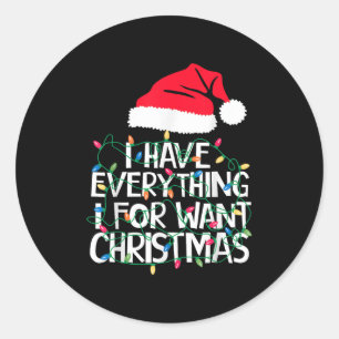 I Have Everything I Want For Christmas Its Me I'm Classic Round Sticker