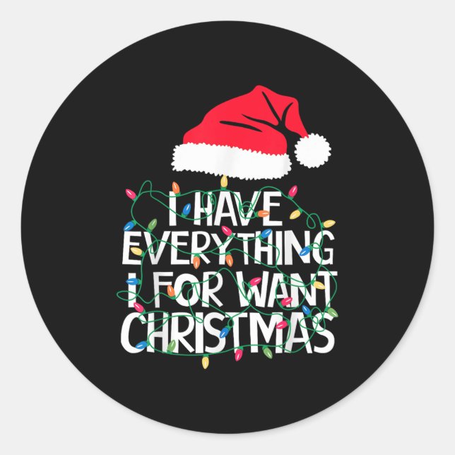 I Have Everything I Want For Christmas Its Me I'm  Classic Round Sticker (Front)