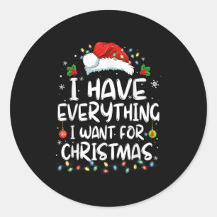 I Have Everything I Want For Christmas Its Me I'm Classic Round Sticker
