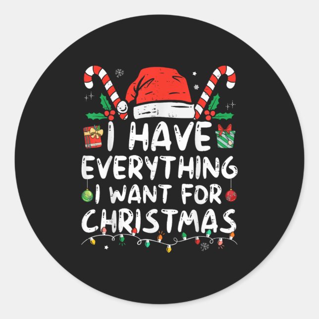 I Have Everything I Want For Christmas Its Me I'm  Classic Round Sticker (Front)