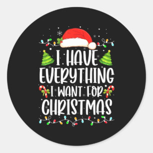 I Have Everything I Want For Christmas Its Me I'm  Classic Round Sticker