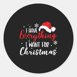 I Have Everything I Want For Christmas Its Me I'm Classic Round Sticker