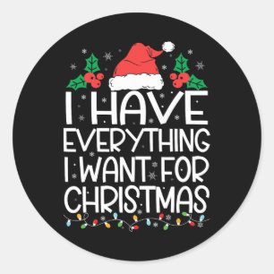 I Have Everything I Want For Christmas Its Me I'm  Classic Round Sticker