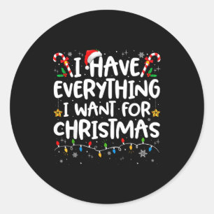 I Have Everything I Want For Christmas Its Me I'm  Classic Round Sticker