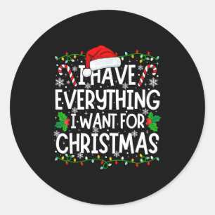 I Have Everything I Want For Christmas Its Me I'm Classic Round Sticker
