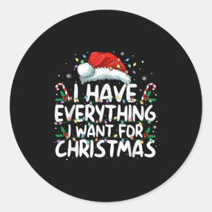 I Have Everything I Want For Christmas Its Me I'm Classic Round Sticker