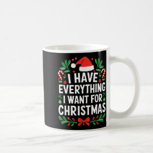 I Have Everything I Want For Christmas Its Me I'm Coffee Mug
