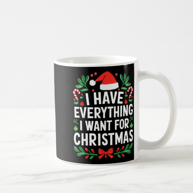 I Have Everything I Want For Christmas Its Me I'm  Coffee Mug (Right)